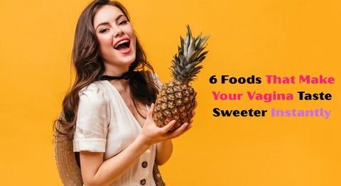 6 Foods That Make Your Vagina Taste Sweeter Instantly