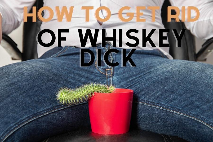 How to Get Rid of Whiskey Dick | Top 4 Solutions for Sexual Performance Issues - Tracy's Dog