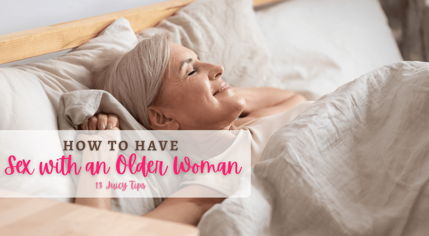 How to Have Sex with an Older Women: 13 Juicy Tips - Tracy's Dog