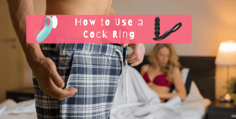 How to Use a Cock Ring to Stay Hard and Play Longer