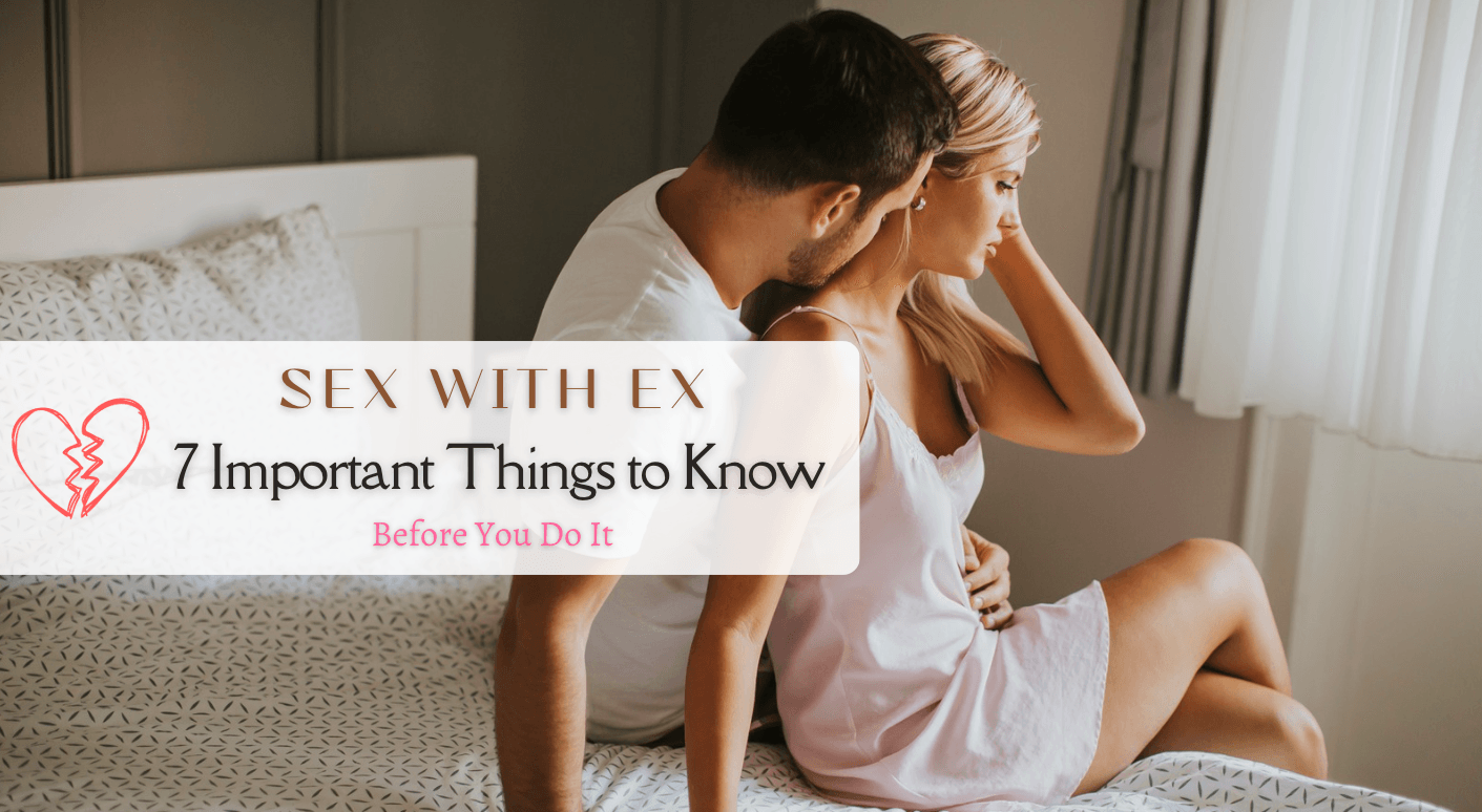 Sex With Ex: What It Means & 7 Things to Know Before You Do It - Tracy's Dog