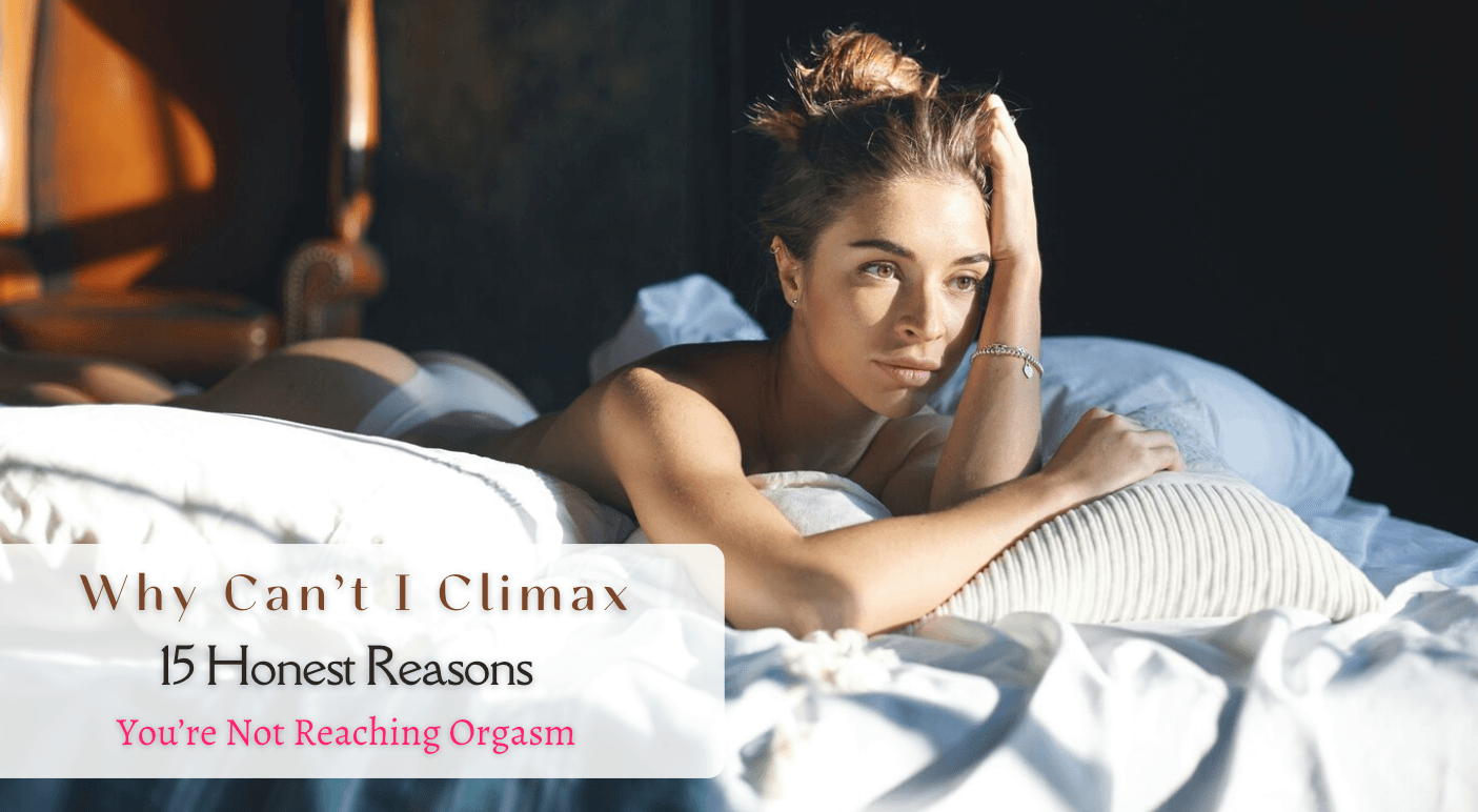 Why Can’t I Climax: Reasons Why You Can't Reach Your Orgasm - Tracy's Dog